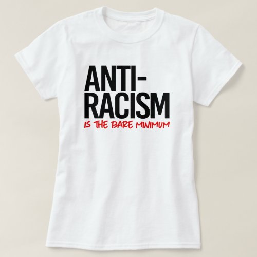 Anti_Racism is the bare minimum T_Shirt