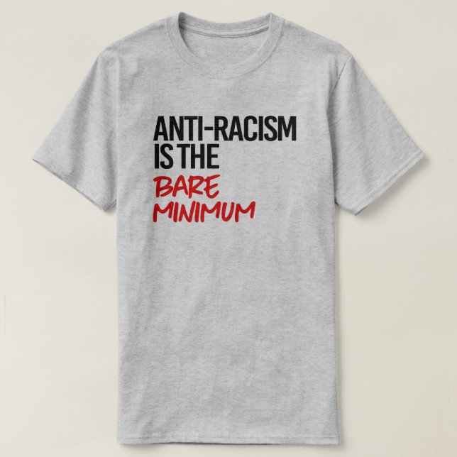 Anti-Racism is the bare minimum T-Shirt (Design Front)