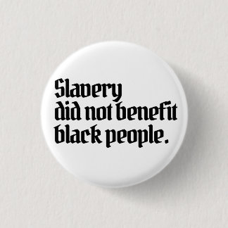 Anti-RacismSlavery did not benefit black peopl Button