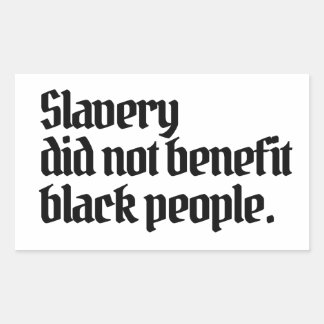 Anti-RacismSlavery did not benefit black peopl Rectangular Sticker