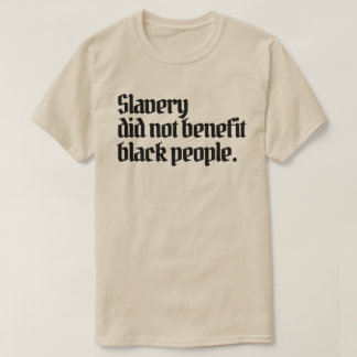 Anti-RacismSlavery did not benefit black peopl T-Shirt