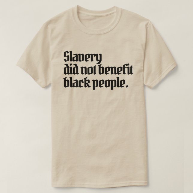 Anti-RacismSlavery did not benefit black peopl T-Shirt (Design Front)