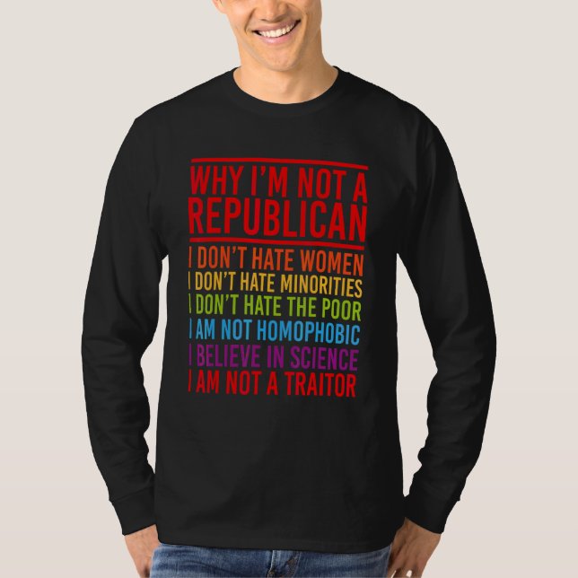 Anti Republican Why I'm Not A Republican T-Shirt (Front)