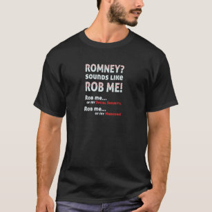 Anti Romney "Romney sounds like Rob Me!" Political T-Shirt