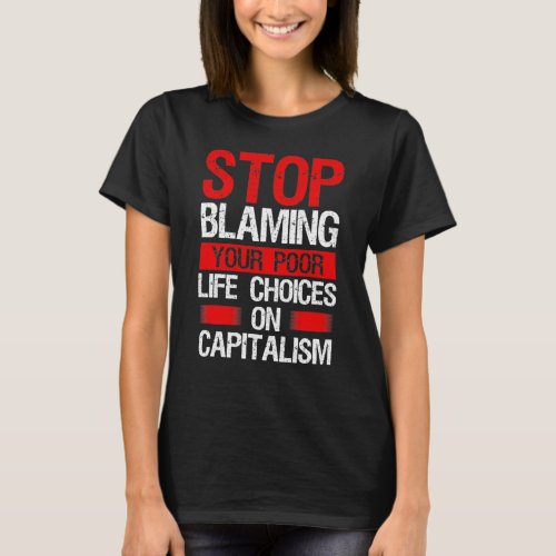 Anti Socialism your poor Life choice on Capitalism T_Shirt