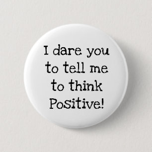Anti Think Positive Humorous Button