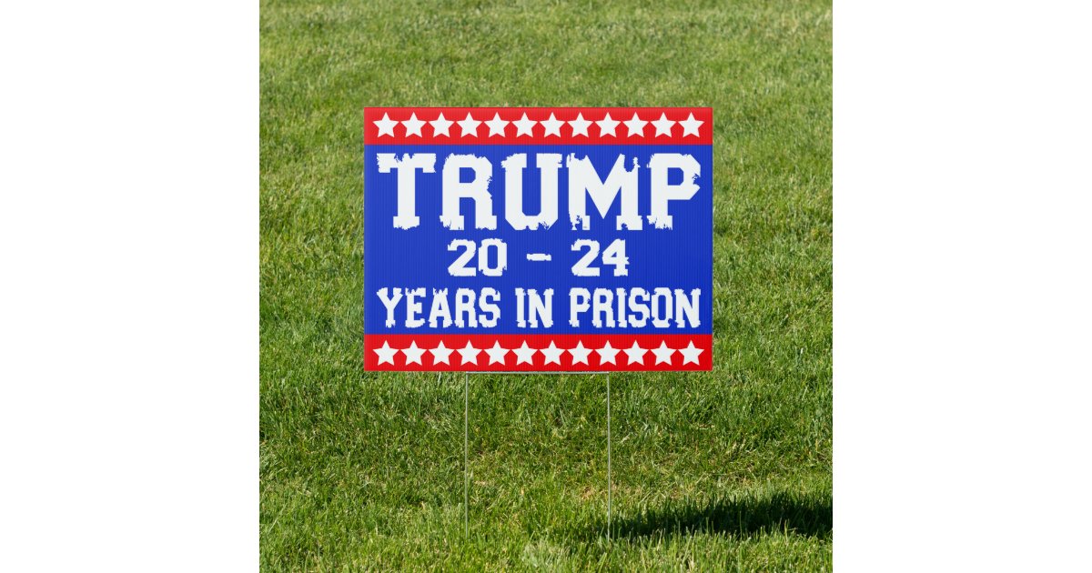 Anti Trump 20-24 Years In Prison Lock Him Up 2024 Sign | Zazzle