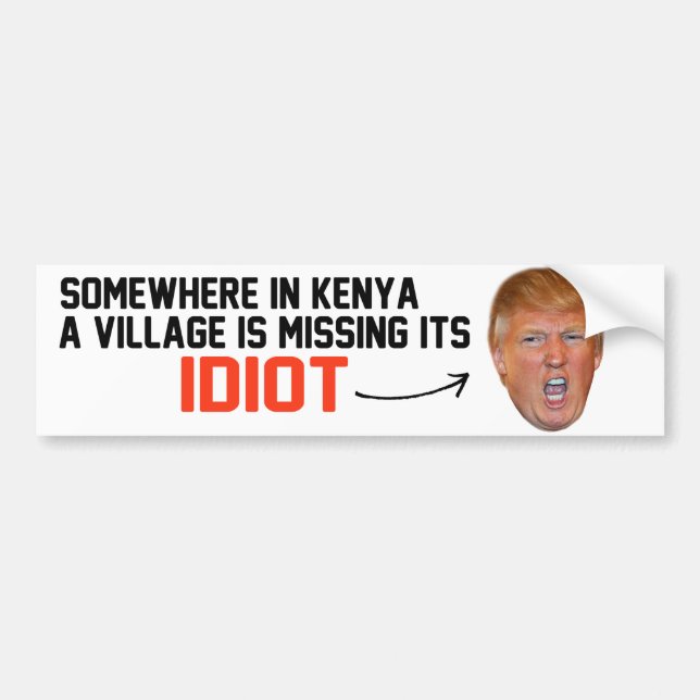 Anti-Trump - A village is missing its idiot - Bumper Sticker (Front)