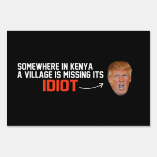 Anti-Trump - A village is missing its idiot - - .p Sign
