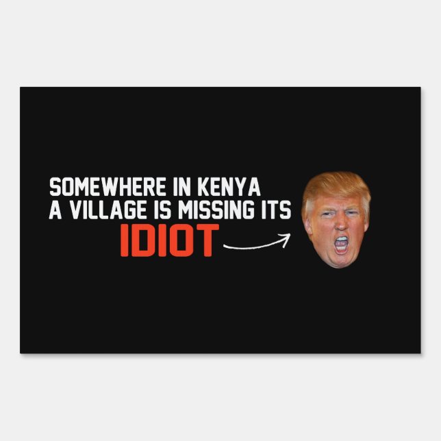 Anti-Trump - A village is missing its idiot - - .p Sign (Front)