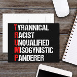 Anti Trump Acronym Political Humor Postcard<br><div class="desc">Anti Trump Funny Acronym postcards which features a word poem describing his character: tyrannical,  racist,  unqualified,  misogynistic panderer. Resist this treasonous man and continue to support the resistance efforts for equal rights and basic human decency in America. Fight for freedom in our country for all races and genders.</div>