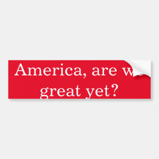 Anti-Trump America, are we great yet? Bumper Sticker