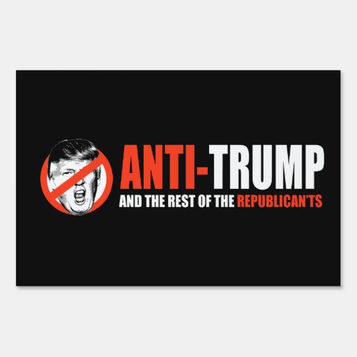 ANTI-TRUMP - and the Republican'ts - - .png Sign | Zazzle