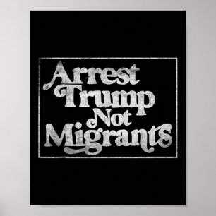 Anti Trump - Arrest Trump Not Migrants 3  Poster
