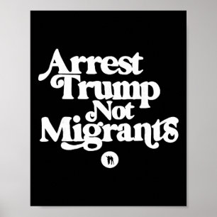 Anti Trump - Arrest Trump Not Migrants  Poster