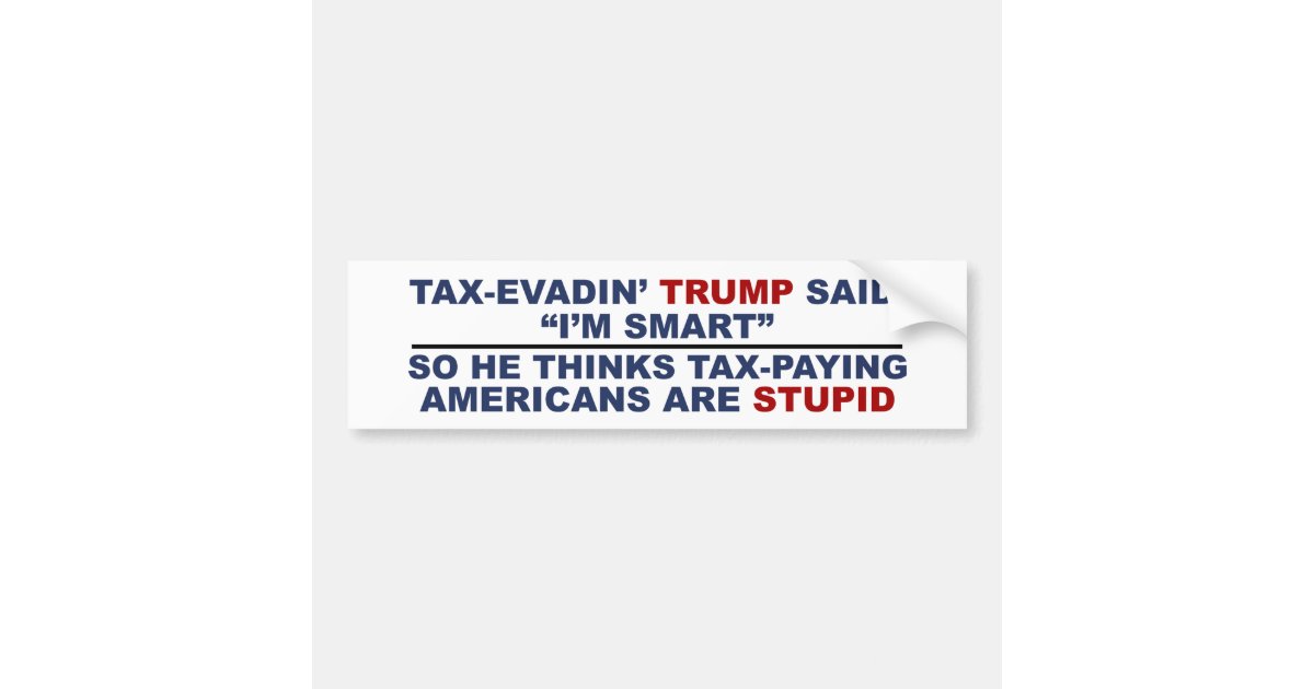 Anti Trump bumper sticker stupid Trump taxes | Zazzle