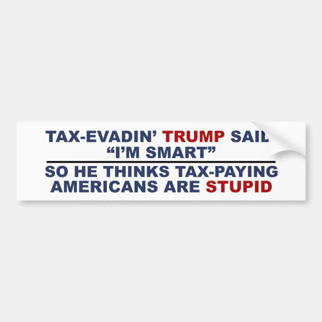 Anti Trump bumper sticker stupid Trump taxes | Zazzle