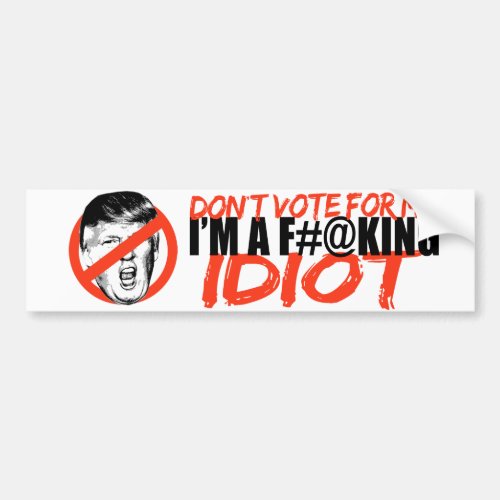 Anti_Trump _ Dont vote for me Im an Idiot _png Bumper Sticker