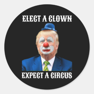 Anti-trump Elect A Clown Expect A Circus Fun Gift Classic Round Sticker