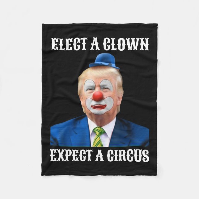Anti-trump Elect A Clown Expect A Circus Fun Gift  Fleece Blanket (Front)