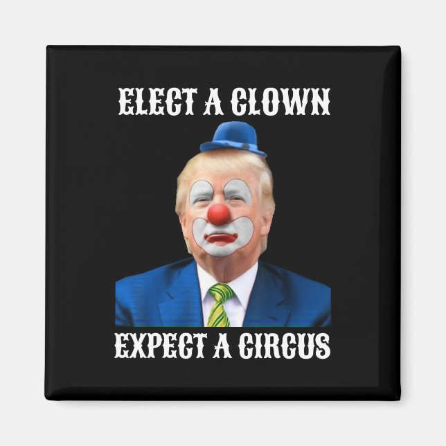 Anti-trump Elect A Clown Expect A Circus Fun Gift  Magnet (Front)