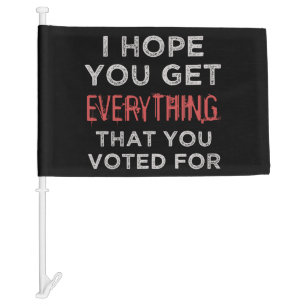 Anti-Trump Everthing You Voted For Car Flag