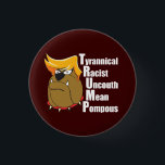 Anti Trump Funny Political Cartoon Button<br><div class="desc">Bulldog cartoon caricature of Donald Trump with his combover with an acrostic of his name. TRUMP is the acronym for Tyrannical,  Racist,  Uncouth,  Mean,  and Pompous. I'm against Donald Trump for president.</div>