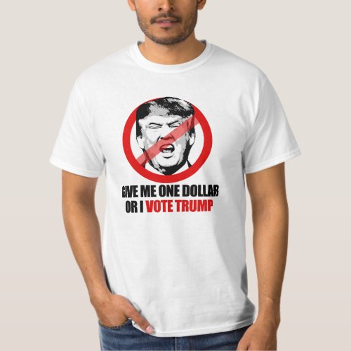 ANTI_TRUMP _ Give me One Dollar or I vote Trump _ T_Shirt