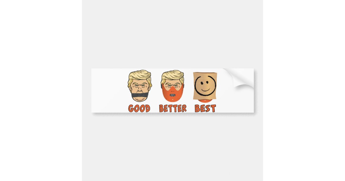 Anti Trump : Good,better,best Bumper Sticker | Zazzle