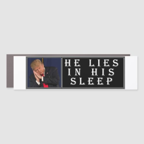 anti Trump HE LIES IN HIS SLEEP humorous political Car Magnet