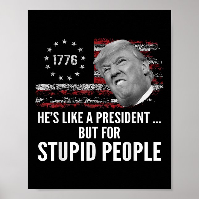 Anti Trump Hes Like A President But For Stupid Poster (Front)