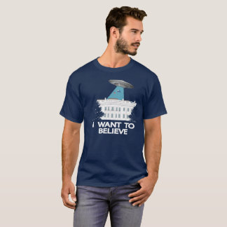 Anti trump : I WANT TO BELIEVE for UFO lover T-Shirt