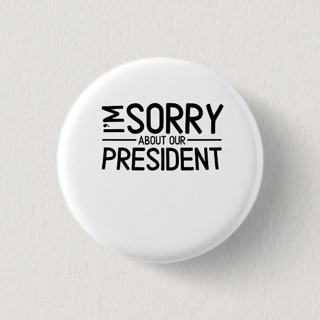 Anti-Trump I'm Sorry About Our President Button (Front)