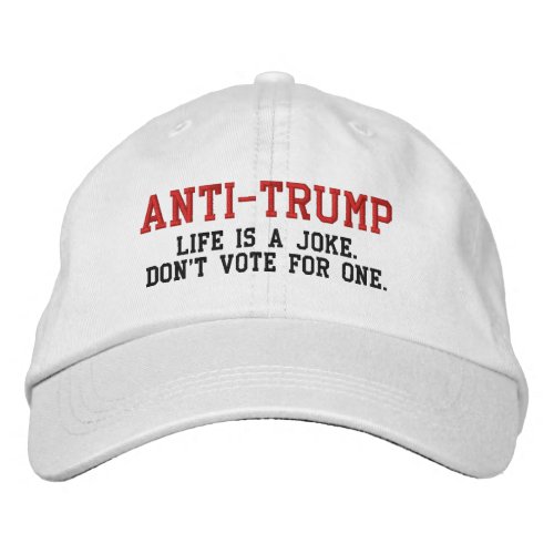 ANTI_TRUMP Life is a Joke Dont Vote for One Embroidered Baseball Hat