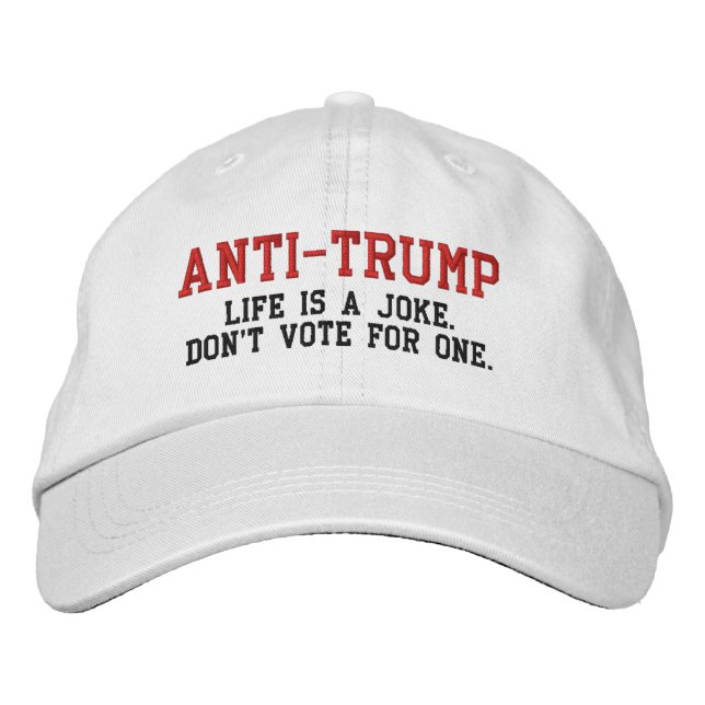 ANTI-TRUMP: Life is a Joke Don't Vote for One Embroidered Baseball Hat (Front)