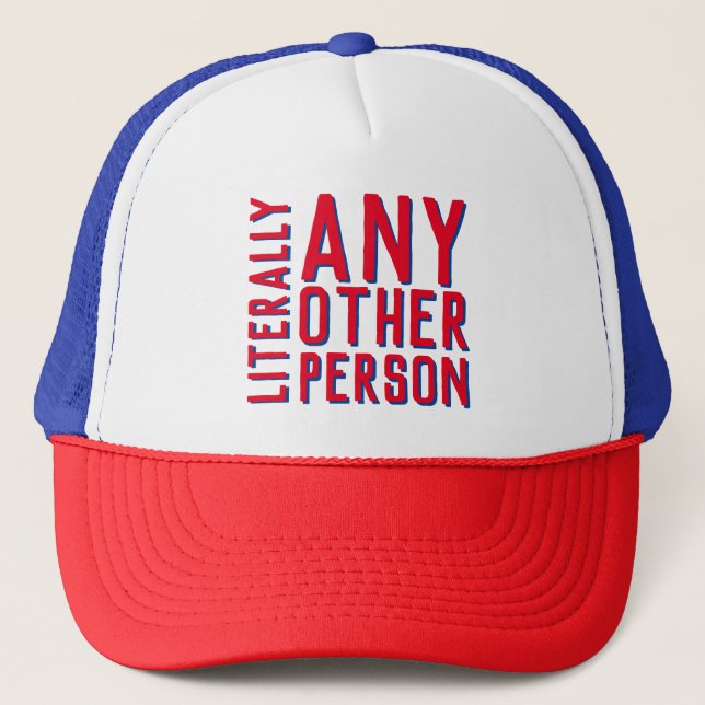 Anti-Trump Literally Any Other Person Funny Vote Trucker Hat (Front)