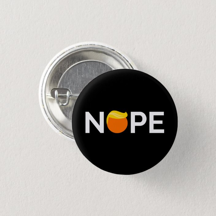 Anti-Trump - Nope Edition Button | Zazzle.com