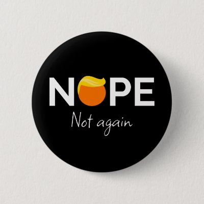 Anti-Trump - Nope, Not Again I Button