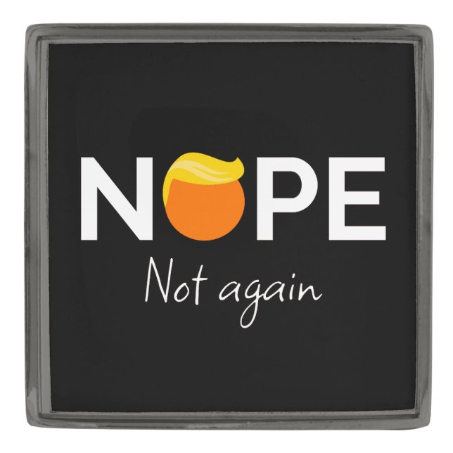 Anti-Trump - Nope, Not Again I Gunmetal Finish Lapel Pin (Front)