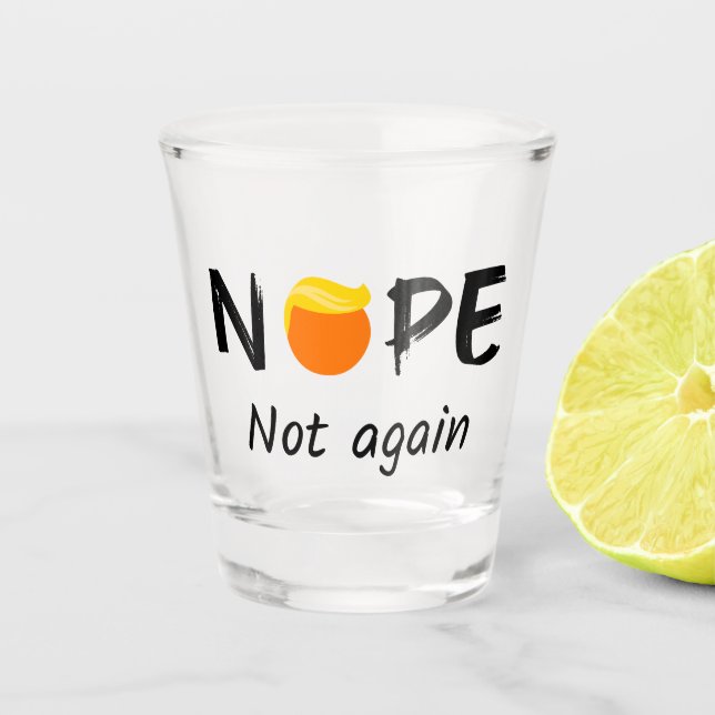 Anti-Trump - Nope, Not Again II Shot Glass (Front)