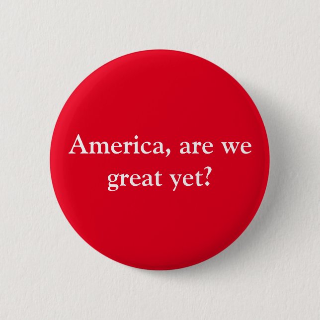 Anti-trump resistance button "Are we great yet?" (Front)