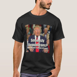 Anti-Trump Seriously Republicans T-shirt