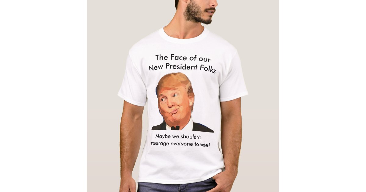 Anti Trump Shirt The Face Of The New President T Shirt Zazzle 4983