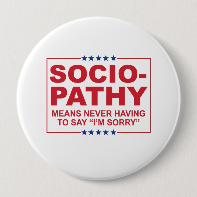 Anti-Trump - Sociopathy - Never having to say I'm  Pinback Button (Front)