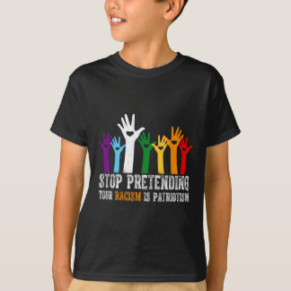 Anti Trump Stop Pretending Your Racism Is Patrioti T-Shirt