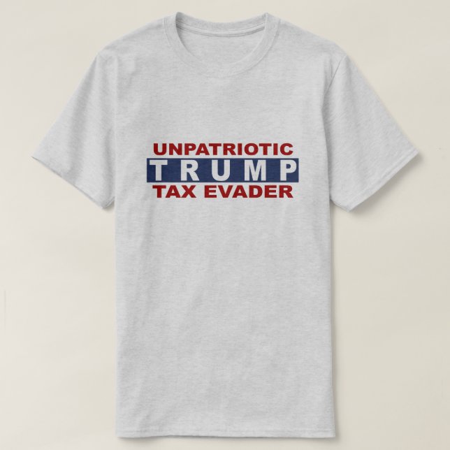 Anti trump t-shirt unpatriotic Trump tax evader 2 (Design Front)