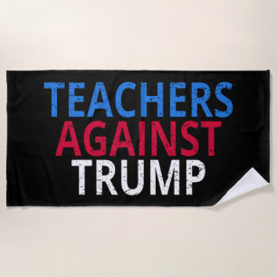 Anti-Trump - Teachers Against Trump Beach Towel