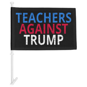 Anti-Trump - Teachers Against Trump Car Flag