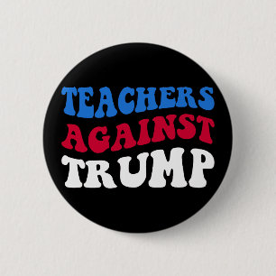 Anti-Trump - Teachers Against Trump II Button