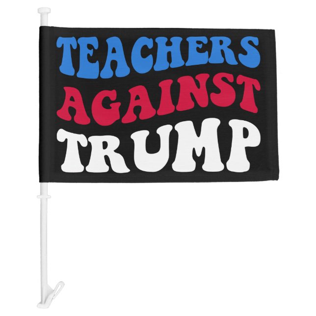 Anti-Trump - Teachers Against Trump II Car Flag (Front)